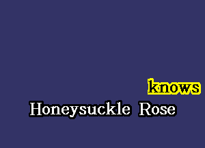 m

Honeysuckle Rose