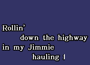 Rollirf

down the highway
in my Jimmie
hauling 1