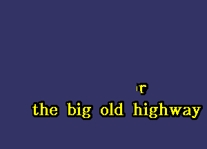 ur
the big old highway