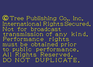 G?Tree Publishing (30., Inc.
International Rights Secured.
Not for broadcast
transmission of any kind.
Performance rights

must be obtained prior

to public performance.
All Rights Reserved.

DO NOT DUPLICATE.