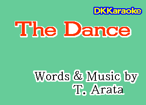 DKKaraoke

The Dance

Words 8L Music by
T. Arata