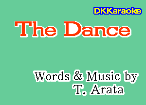 DKKaraoke

The Dance

Words 8L Music by
T. Arata