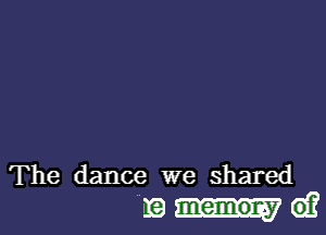 The dance we shared

ngn-Gi?