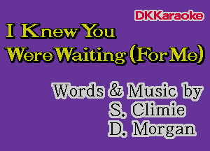 DKKaraoke
I Knew You

WereWaiting (For Me)

Mgszw
am
Eh