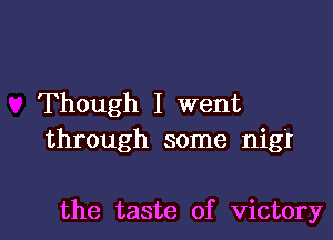 Though I went

through some nigr

the taste of victory