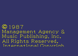 (0)1987

Management Agency 8L
Music Publishing, Inc.

All Rights Reserved.

Ih'fDPhA'firWP-AI (.mnvrinh