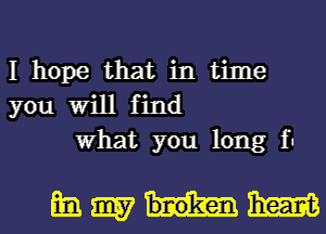 I hope that in time
you Will find
What you long fl

magnum