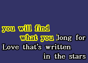 W

m long for
Love thafs written
in the stars