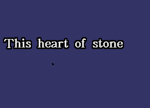 This heart of stone