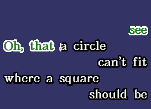 mg

(ml, m (a circle

canWL fit
Where a square
should be