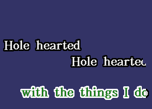 Hole hearted

Hole hearteu

mmmma