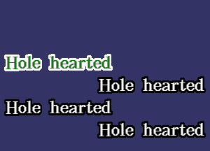 Hole hearted
Hole hearted

Hole hearted