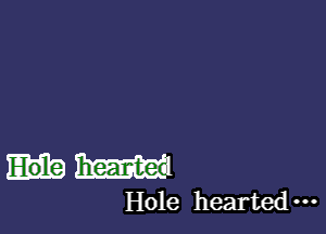 HWI

Hole hearted