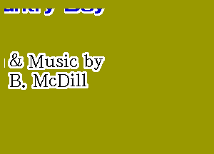 HI I... J n-ru,

8L Music by
B. McDill