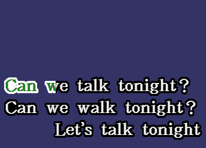 mWe talk tonight?
Can we walk tonight?

Lefs talk tonight