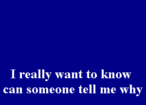 I really want to know
can someone tell me why