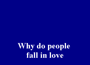 W hy do people
fall in love