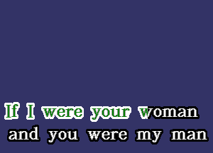 IE? 3 Woman

and you were my man