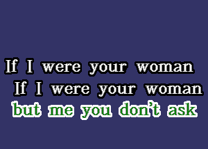 If I were your woman
If I were your woman

Weak