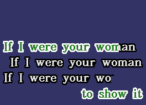 mnmman

If I were your woman
If I were your W0

whee