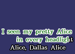 11 3157 pretty m

m. M Wm
Alice, Dallas Alice