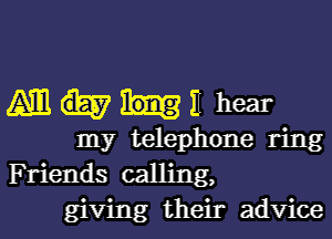 Amunhear

my telephone ring
Friends calling,

giving their advice