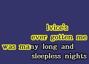 W53

GREG)?
may long and
sleepless nights