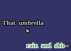 That umbrella
vs

mda'ime