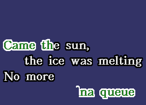 W Q18 sun,

the ice was melting
No more

1mm