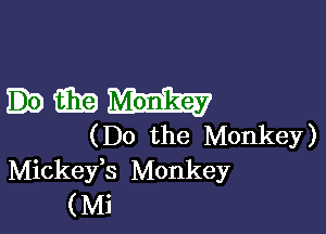 HM)

(Do the Mo

. nk

Mlckeyb Monkey 337)
(Mi