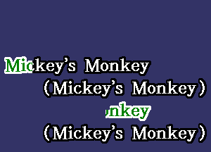 Makefs Monkey

( Mickefs Monkey )

aims?

( Mickeys Monkey )