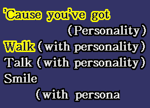 W
( Personality )
m (With personality)
Talk (With personality)
Smile
(With persona