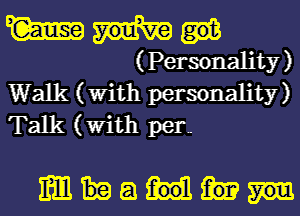 W

( Personality )
Walk (With personality)
Talk (With per-

MWEJ