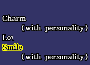 ICharm
( With personality)

Low-
m

( With personality )