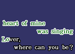 mm 6)? mm
Miler,

where can you be?

singing