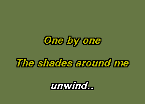 One by one

The shades around me

an wind