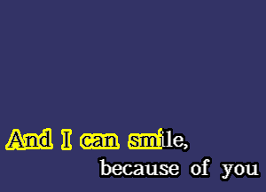 11 me,
because of you