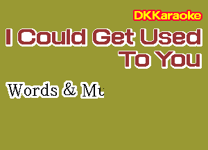 DKKaraole

ll Could Get Used
TO YOU

Words 82 ML