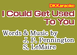 DKKaraoke

ll Could Get Used
TO YOU

Words 8L Music by
J. P. Pennington

S. LeMaire