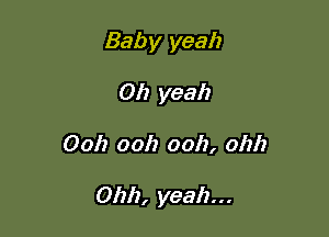 Baby yeah

0!) yeah
Ooh ooh ooh, ohh

Ohh, yeah...
