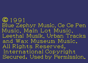 (3) 1991

Blue Zephyr Music, Ce Ce Pen
Music, Main Lot Music,
Leethal Musik, Urban Tracks
and Wax Museum Music.
All Rights Reserved.
International Copyright
Secured. Used by Permission.