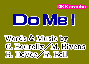 DKKaraoke

. . . - by
BourellM.L
WDGVR.