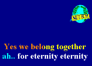 Y es we belong together
2111.. for eternity eternity