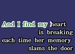 E E3337 Iheart

is breaking
each time her memory
slams the door