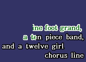 mmw.

a Ken piece band,
and a twelve girl
chorus line