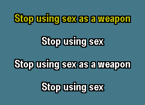 Stop using sex as a weapon

Stop using sex

Stop using sex as a weapon

Stop using sex