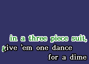 mammm

give ,em one dance
for a dime