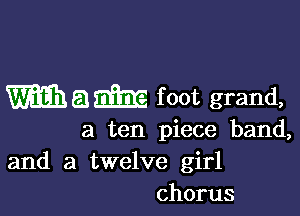 m a m f oot grand,

a ten piece band,

and a twelve girl
chorus