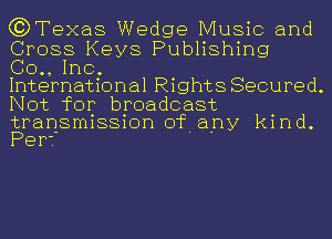 (31?an Wedge Music and
Cross Keys Publishing

00., Inc.

International Rights Secured.
Not for broadcast

transmission of any kind.
Per? ' '