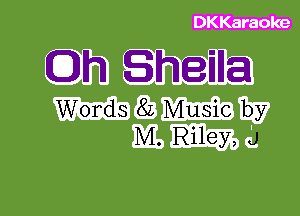 DKKaraoke

Oh SheMla

Words 8L Music by
M. Riley, J